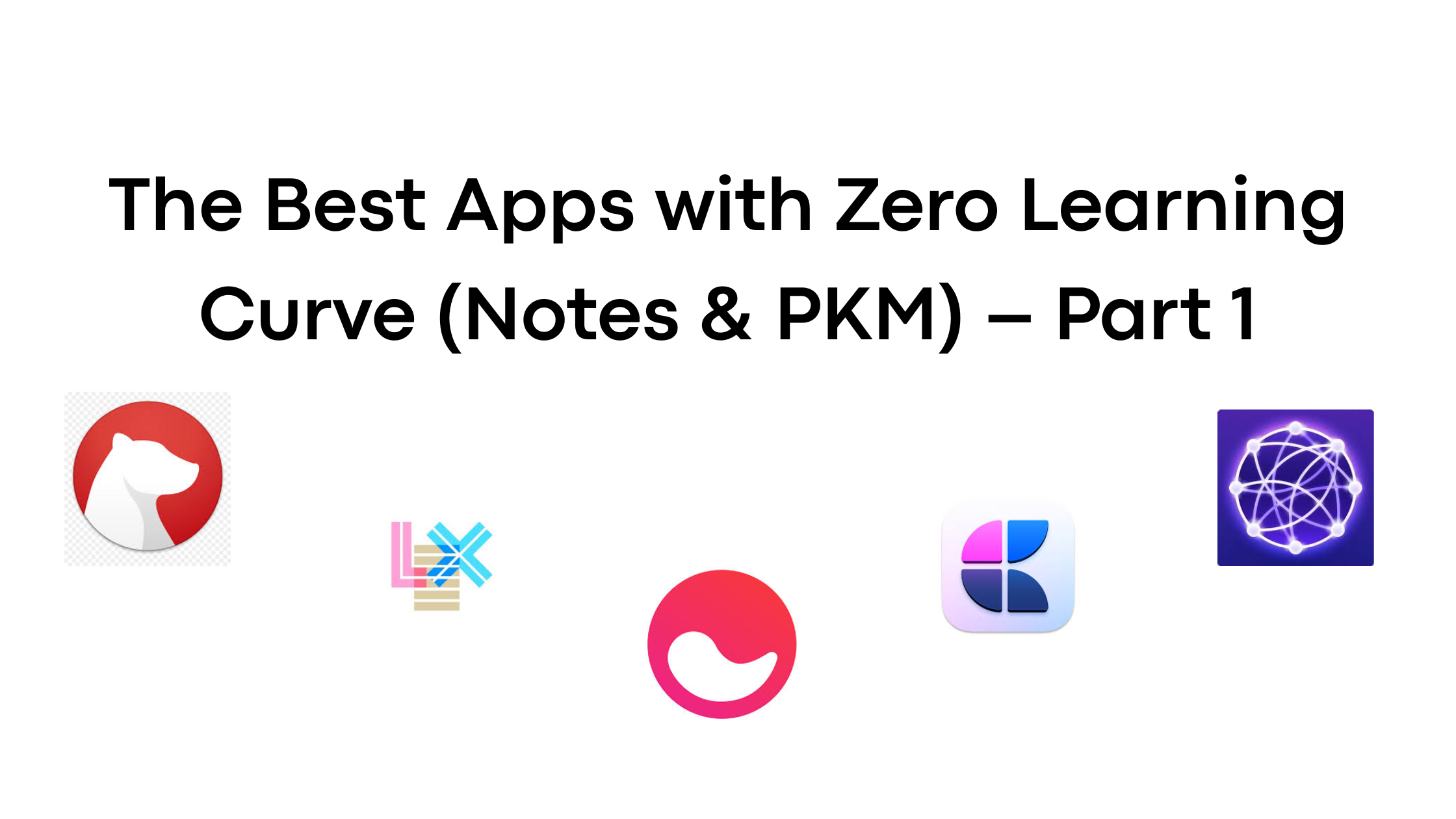 The Best Apps with Zero Learning Curve (Notes & PKM) – Part 1