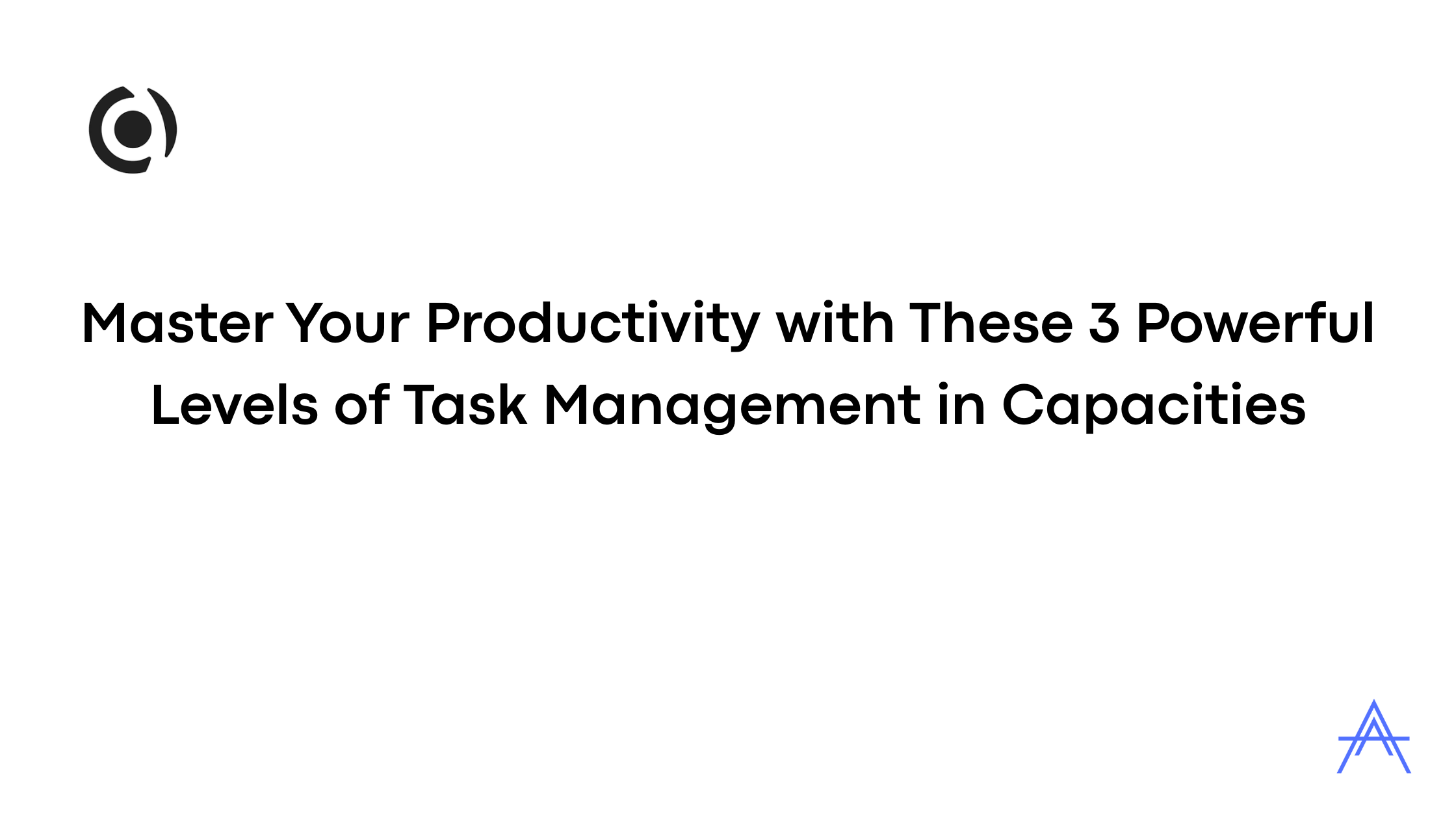 Master Your Productivity with These 3 Powerful Levels of Task Management in Capacities